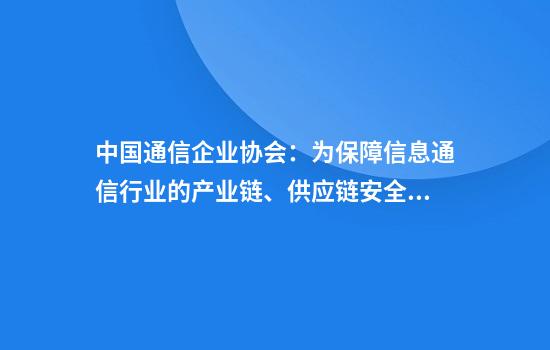 中國通信企業(yè)協(xié)會(huì )：為保障信息通信行業(yè)的產(chǎn)業(yè)鏈、供應鏈安全穩定，應謹慎采購美國芯片
