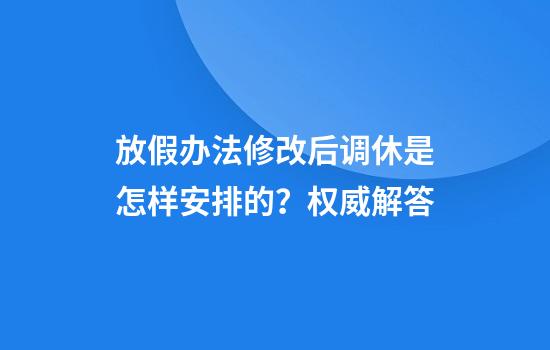 放假辦法修改后調休是怎樣安排的？權威解答