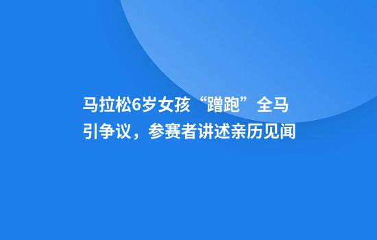 馬拉松6歲女孩“蹭跑”全馬引爭議，參賽者講述親歷見(jiàn)聞