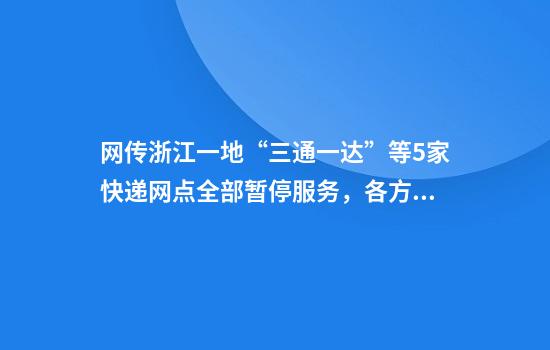網(wǎng)傳浙江一地“三通一達”等5家快遞網(wǎng)點(diǎn)全部暫停服務(wù)，各方回應