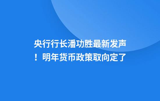 央行行長(cháng)潘功勝最新發(fā)聲！明年貨幣政策取向定了