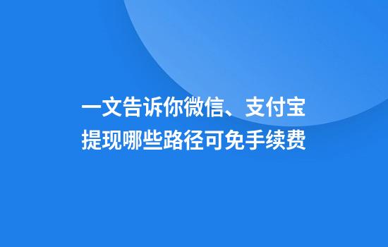 一文告訴你微信、支付寶提現哪些路徑可免手續費