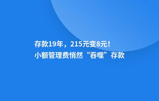 存款19年，215元變8元！小額管理費悄然“吞噬”存款